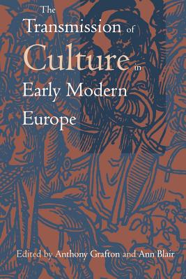 The Transmission of Culture in Early Modern Europe - Grafton, Anthony (Editor), and Blair, Ann (Editor)