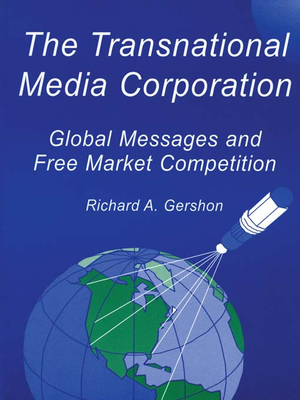 The Transnational Media Corporation: Global Messages and Free Market Competition - Gershon, Richard A, Dr.