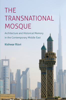 The Transnational Mosque: Architecture and Historical Memory in the Contemporary Middle East - Rizvi, Kishwar