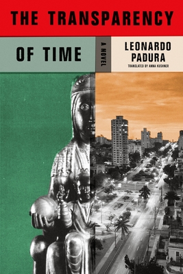 The Transparency of Time - Padura, Leonardo, and Kushner, Anna (Translated by)