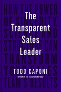 The Transparent Sales Leader: How the Power of Sincerity, Science & Structure Can Transform Your Sales Team's Results