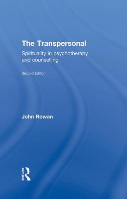 The Transpersonal: Spirituality in Psychotherapy and Counselling - Rowan, John