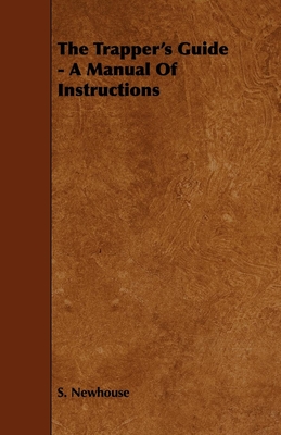 The Trapper's Guide - A Manual of Instructions - Newhouse, S