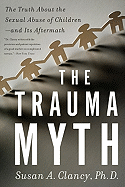 The Trauma Myth: The Truth about the Sexual Abuse of Children--And Its Aftermath