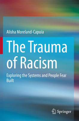 The Trauma of Racism: Exploring the Systems and People Fear Built - Moreland-Capuia, Alisha