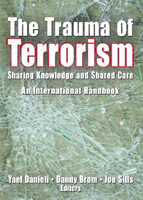 The Trauma of Terrorism: Sharing Knowledge and Shared Care, an International Handbook - Danieli, Yael