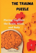 The Trauma Puzzle: Piecing Together the Brain, Mind, and Body