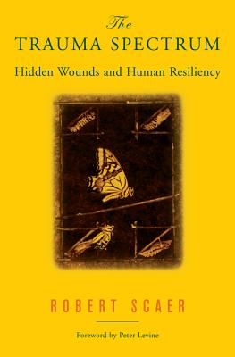 The Trauma Spectrum: Hidden Wounds and Human Resiliency - Scaer, Robert