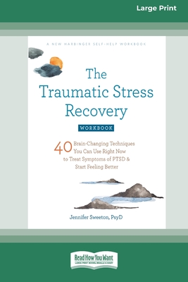 The Traumatic Stress Recovery Workbook: 40 Brain-Changing Techniques You Can Use Right Now to Treat Symptoms of PTSD and Start Feeling Better (16pt Large Print Edition) - Jennifer, Sweeton