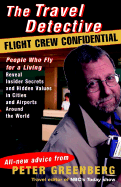 The Travel Detective Flight Crew Confidential: People Who Fly for a Living Reveal Insider Secrets and Hidden Values in Citiesand Airports Around the World - Greenberg, Peter