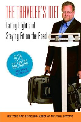 The Traveler's Diet: Eating Right and Staying Fit on the Road - Greenberg, Peter