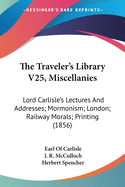 The Traveler's Library V25, Miscellanies: Lord Carlisle's Lectures And Addresses; Mormonism; London; Railway Morals; Printing (1856)