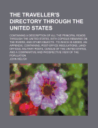 The Traveller's Directory Through the United States: Containing a Description of All the Principal Roads Through the United States, With Copious Remarks On the Rivers and Other Objects