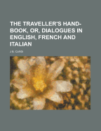 The Traveller's Hand-Book, Or, Dialogues in English, French and Italian
