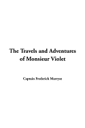 The Travels and Adventures of Monsieur Violet - Marryat, Frederick, Captain