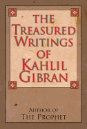 The Treasured Writings of Kahlil Gibran: Author of the Prophet