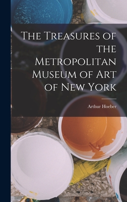The Treasures of the Metropolitan Museum of Art of New York - Hoeber, Arthur