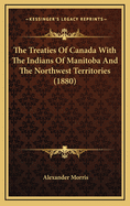 The Treaties of Canada with the Indians of Manitoba and the Northwest Territories (1880)