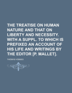 The Treatise on Human Nature and That on Liberty and Necessity. with a Suppl. to Which Is Prefixed an Account of His Life and Writings by the Editor [P. Mallet]