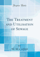 The Treatment and Utilisation of Sewage (Classic Reprint)