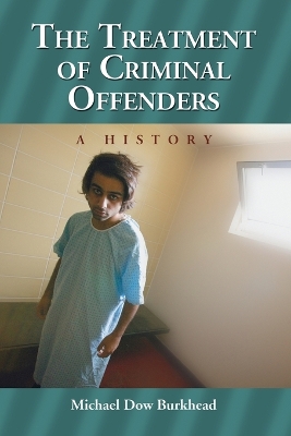 The Treatment of Criminal Offenders: A History - Burkhead, Michael Dow