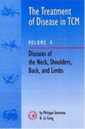 The Treatment of Disease in TCM: Diseases of the Neck, Shoulders, Back and Limbs v. 4