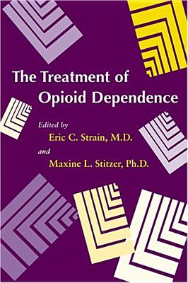 The Treatment of Opioid Dependence - Strain, Eric C, Dr., MD (Editor), and Stitzer, Maxine L, Dr. (Editor)