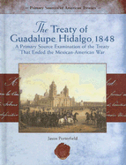 The Treaty of Guadalupe Hidalgo, 1848: A Primary Source Examination of the Treaty That Ended the Mexican-American War
