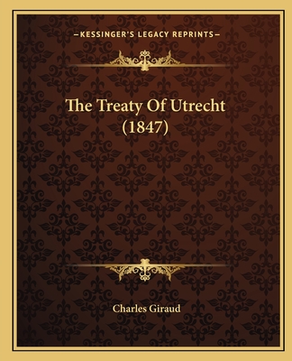 The Treaty Of Utrecht (1847) - Giraud, Charles