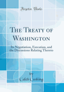 The Treaty of Washington: Its Negotiation, Execution, and the Discussions Relating Thereto (Classic Reprint)