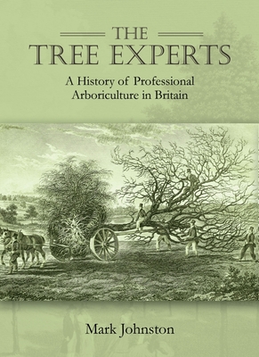 The Tree Experts: A History of Professional Arboriculture in Britain - Johnston, Mark