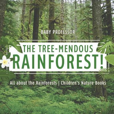 The Tree-Mendous Rainforest! All about the Rainforests Children's Nature Books - Baby Professor