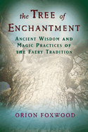 The Tree of Enchantment: Ancient Wisdom and Magic Practices of the Faery Tradition