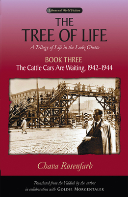 The Tree of Life Bk. 3; Cattle Cars are Waiting, 1942-1944: A Trilogy of Life in the Lodz Ghetto - Rosenfarb, Chava, and Morgentaler, Goldie (Translated by)