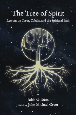 The Tree of Spirit: Lessons on Tarot, Cabala, and the Spiritual Path - Gilbert, John, and Greer, John Michael (Editor)