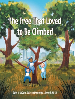 The Tree That Loved to Be Climbed - Decotis Ed D, John D, and Decotis M Ed, Concetta J