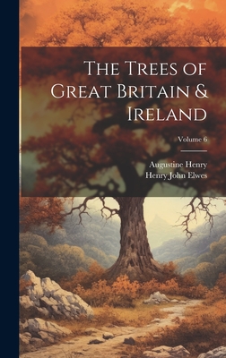 The Trees of Great Britain & Ireland; Volume 6 - Henry, Augustine, and Elwes, Henry John