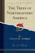 The Trees of Northeastern America (Classic Reprint)