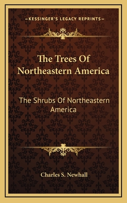 The Trees of Northeastern America: The Shrubs of Northeastern America - Newhall, Charles S