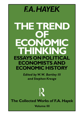 The Trend of Economic Thinking: Essays on Political Economists and Economic History - Hayek, F a