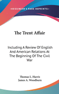 The Trent Affair: Including A Review Of English And American Relations At The Beginning Of The Civil War