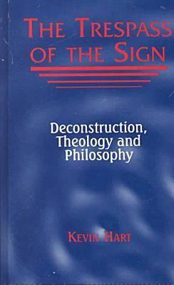 The Trespass of the Sign: Deconstruction, Theology, and Philosophy - Hart, Kevin
