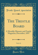 The Trestle Board, Vol. 11: A Monthly Masonic and Family Magazine; December, 1897 (Classic Reprint)