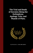 The Trial and Death of Socrates: Being the Euthyphron, Apology, Crito and Phaedo of Plato