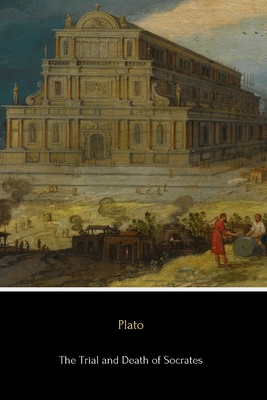 The Trial and Death of Socrates: Euthyphro, Apology, Crito and Phaedo - Jowett, Benjamin, Prof. (Translated by), and Plato