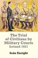 The Trial of Civilians by Military Courts: Ireland 1921