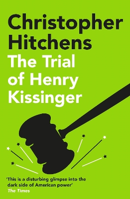 The Trial of Henry Kissinger: 'A disturbing glimpse into the dark side of American power' SUNDAY TIMES - Hitchens, Christopher