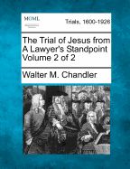 The Trial of Jesus from a Lawyer's Standpoint Volume 2 of 2