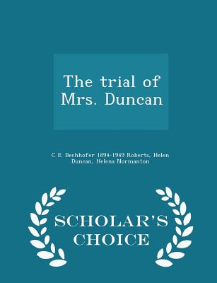 The Trial of Mrs. Duncan - Scholar's Choice Edition - Roberts, C E Bechhofer 1894-1949, and Duncan, Helen, and Normanton, Helena