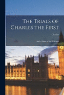 The Trials of Charles the First: And of Some of the Regicides